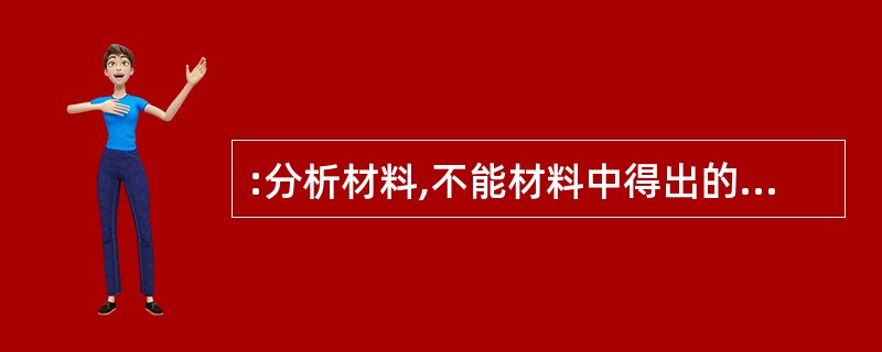 :分析材料,不能材料中得出的结论是( )。