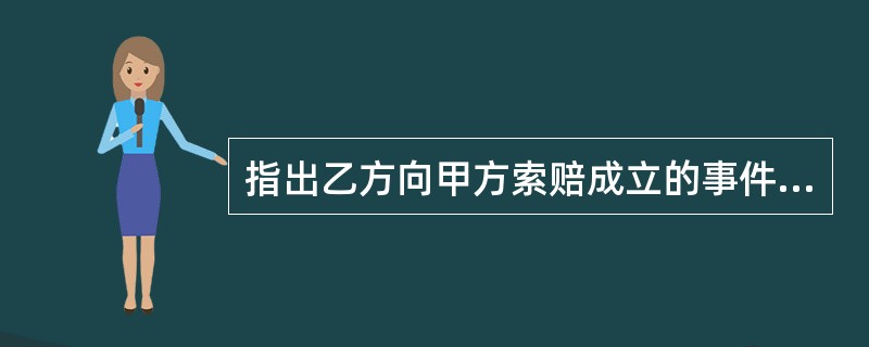 指出乙方向甲方索赔成立的事件,并分别说明索赔内容和理由。