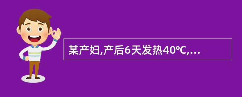 某产妇,产后6天发热40℃,恶露多而混浊,有臭味,子宫复旧不佳,有压痛。下述哪项