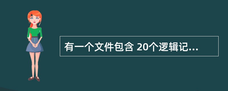 有一个文件包含 20个逻辑记录 k1、k2、........、k20,块因子为