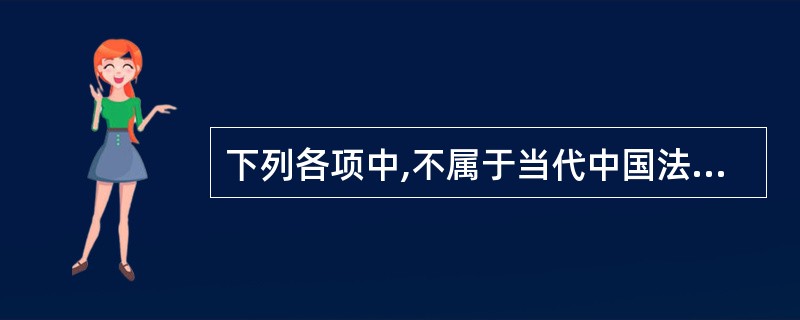 下列各项中,不属于当代中国法律渊源的是()。