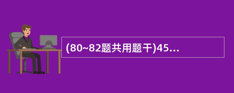 (80~82题共用题干)45岁,男性,任经理,送来急诊,自述半小时前突然感到气急