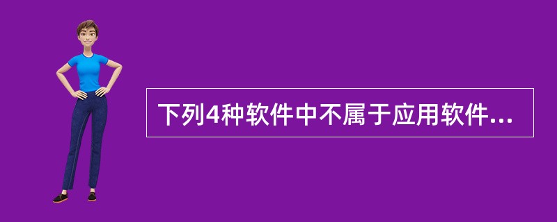 下列4种软件中不属于应用软件的是
