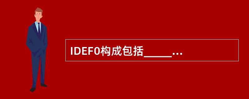 IDEF0构成包括______。 ①外部项②数据流 ③数据存储和处理④箭头和活动