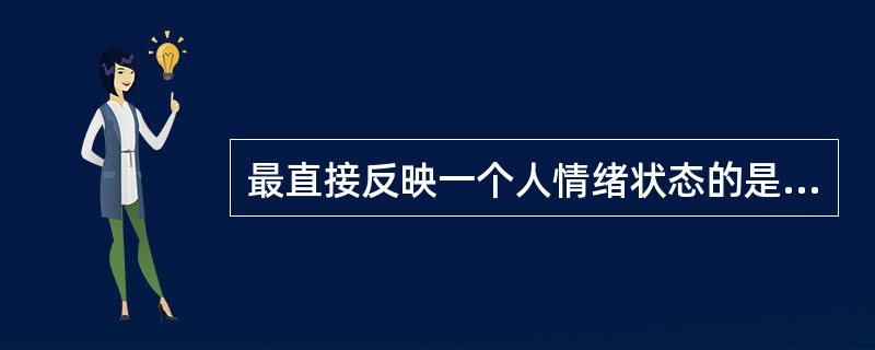 最直接反映一个人情绪状态的是()A、情绪B、面部表情C、身体表情D、言语表情 -