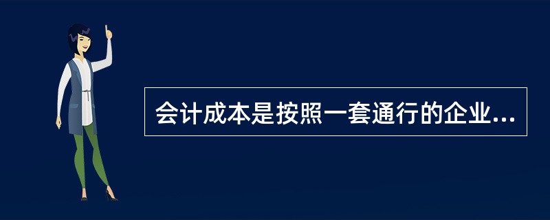 会计成本是按照一套通行的企业会计制度和成本核算规定进行核算的成本,目的是核算通信