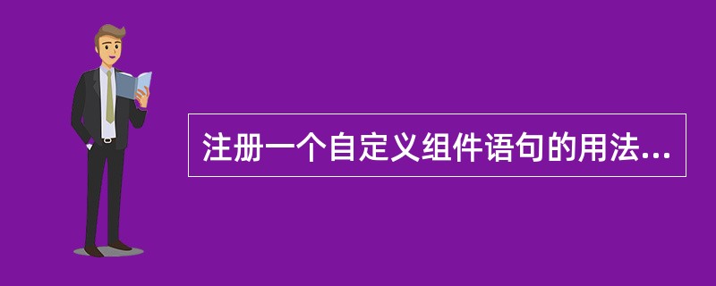 注册一个自定义组件语句的用法是:( )