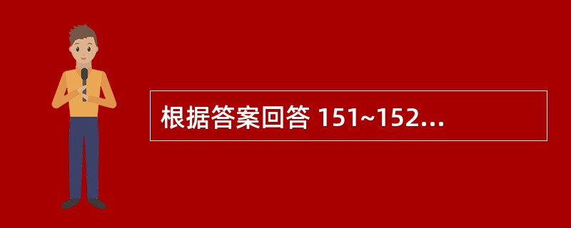 根据答案回答 151~152 题:共用备选答案