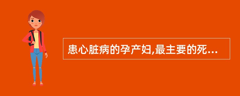 患心脏病的孕产妇,最主要的死亡原因是 ( )