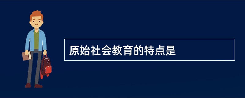 原始社会教育的特点是