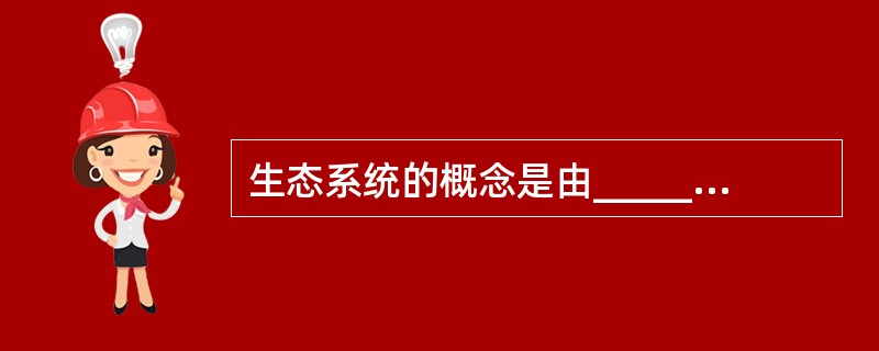 生态系统的概念是由__________首先提出来的。