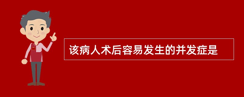 该病人术后容易发生的并发症是