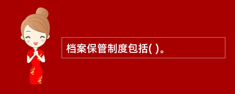 档案保管制度包括( )。