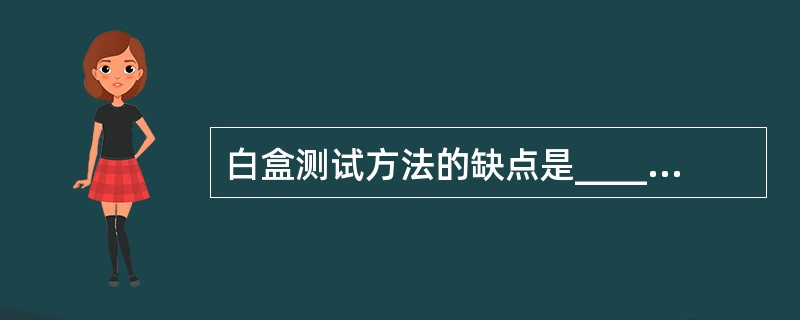 白盒测试方法的缺点是______和______。 (1)不可测试软件的特定部位(