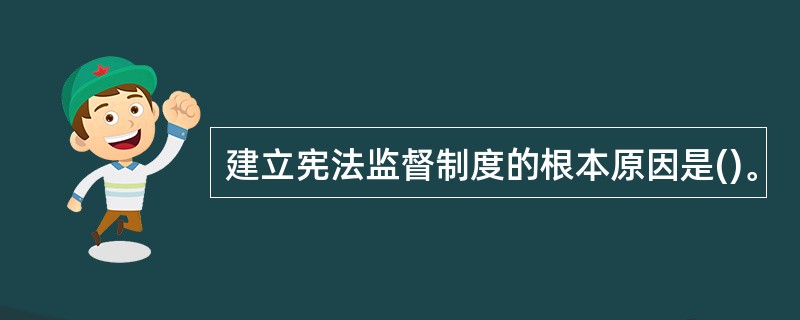 建立宪法监督制度的根本原因是()。