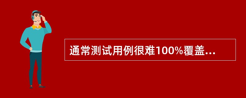 通常测试用例很难100%覆盖测试需求,因为______。 (1)输入量太大(2)