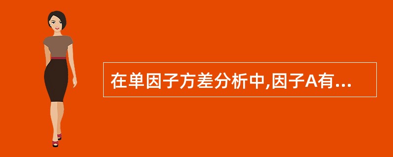 在单因子方差分析中,因子A有4个水平,各水平下的重复试验次数分别为8,6,5,7