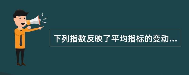 下列指数反映了平均指标的变动的是( )。