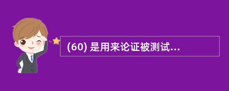  (60) 是用来论证被测试的系统满足需求的情况,它的目的是为了证明其充分性和