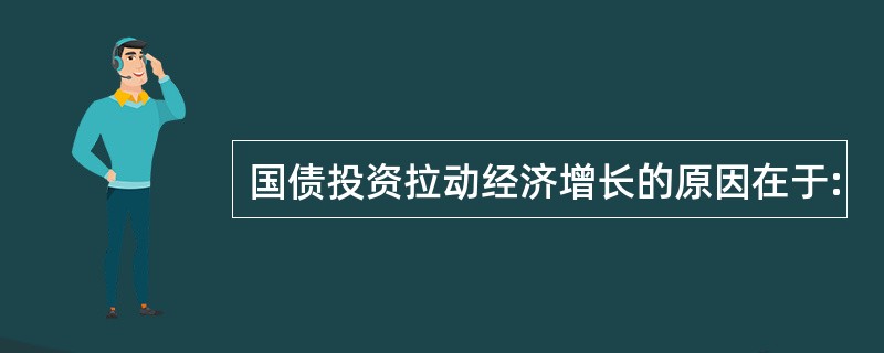 国债投资拉动经济增长的原因在于: