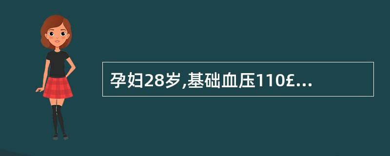 孕妇28岁,基础血压110£¯75mmHg,妊娠32周,血压160£¯100mm