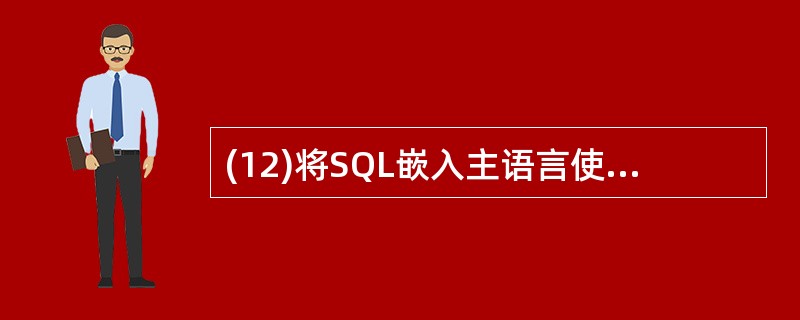 (12)将SQL嵌入主语言使用时必须解决三个问题,它们是:区分(12)语句与主语