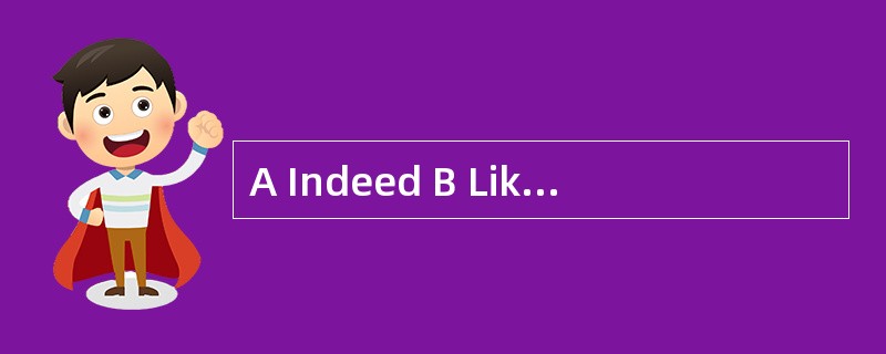 A Indeed B Likewise C Therefore D Furthe