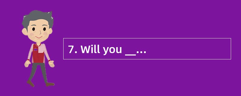 7. Will you ________ my baby while I£ m 7. Will you ________ my baby while I£ m