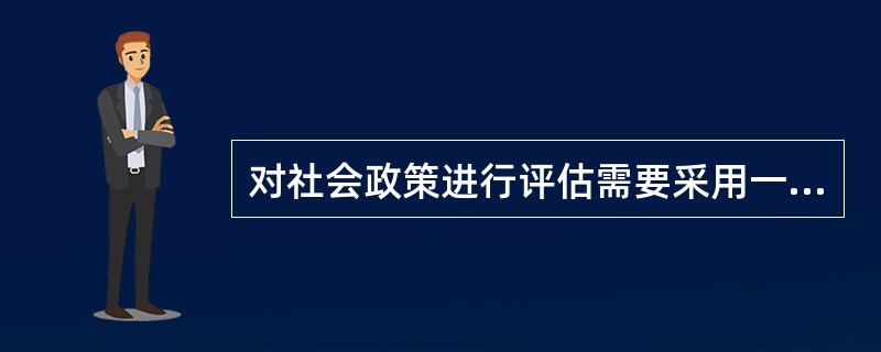 对社会政策进行评估需要采用一定的标准。评判某项社会政策的投入产出率高低,属于(