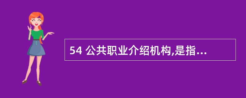 54 公共职业介绍机构,是指各级劳动保障行政部门举办的( )。 A 公益性服务机