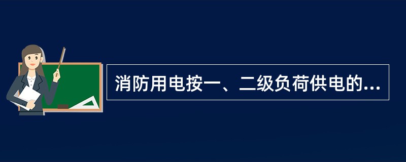 消防用电按一、二级负荷供电的建筑,当采用自备发电设备作为备用电源时,自备发电设备