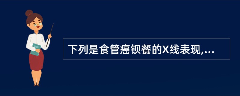 下列是食管癌钡餐的X线表现,除了 ( )