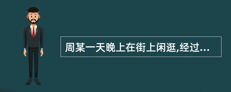 周某一天晚上在街上闲逛,经过一个僻静的路口时见一老人