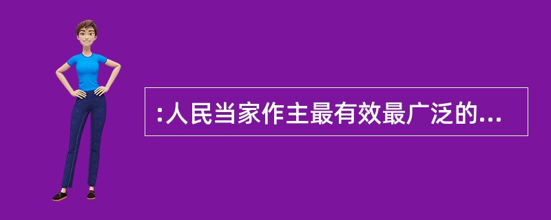 :人民当家作主最有效最广泛的途径是()。