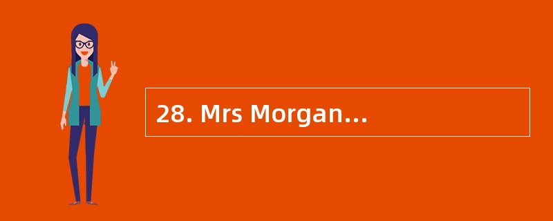 28. Mrs Morgan's daughter always helps h