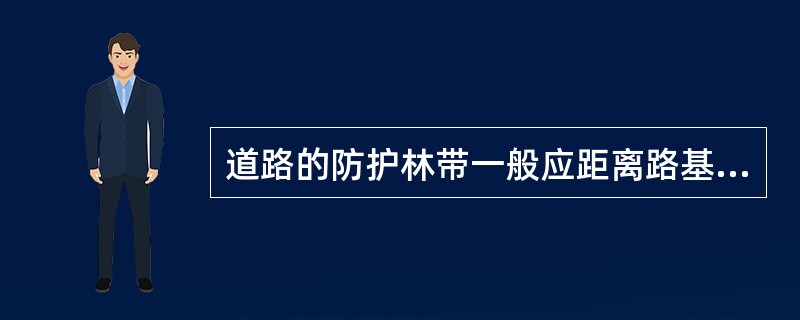 道路的防护林带一般应距离路基( )。