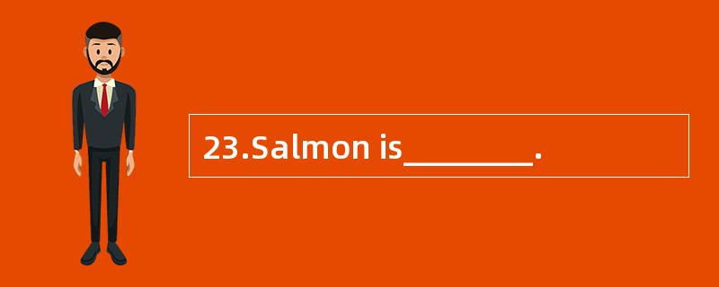 23.Salmon is________.