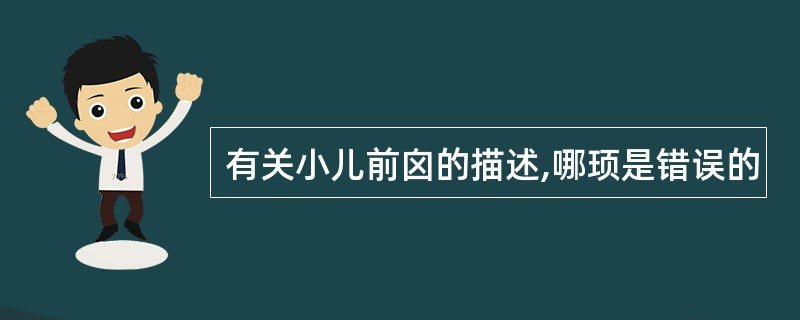 有关小儿前囟的描述,哪顼是错误的