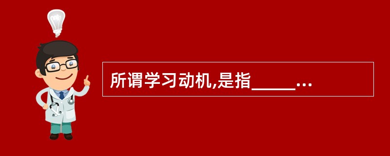 所谓学习动机,是指________个体的活动,并使活动朝向某一目标的内在心理过程