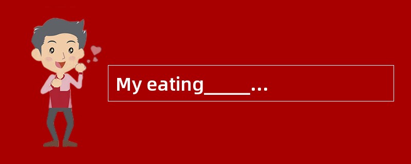 My eating________ (habit) are pretty goo