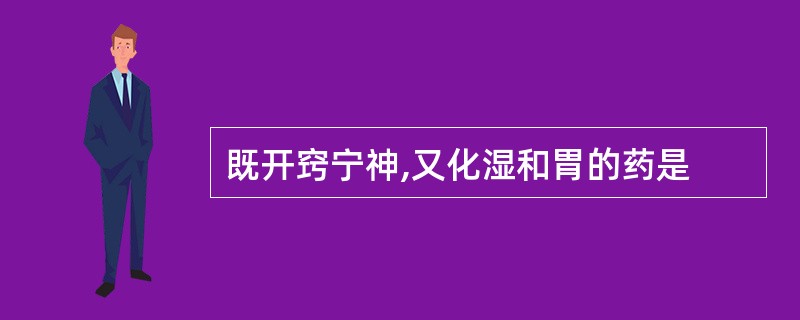 既开窍宁神,又化湿和胃的药是