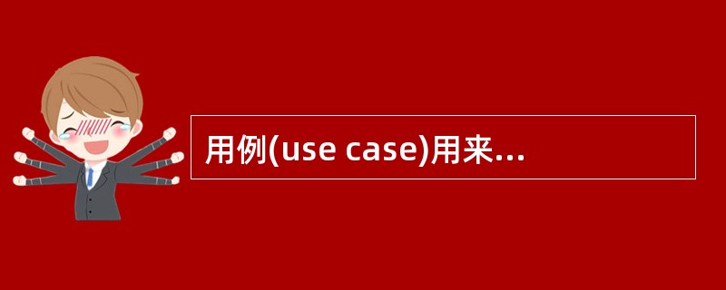 用例(use case)用来描述系统对事件做出响应时所采取的行动。用例之间是具有