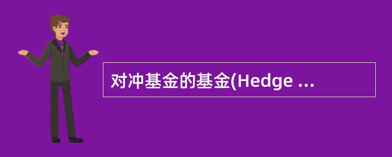 对冲基金的基金(Hedge Fund)又称避险基金,是指“风险对冲过的基金”。