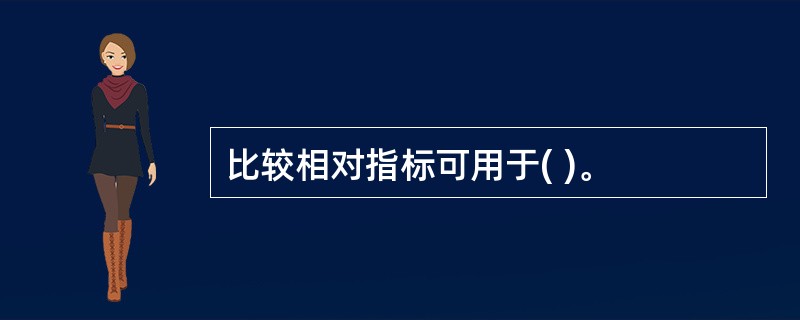 比较相对指标可用于( )。