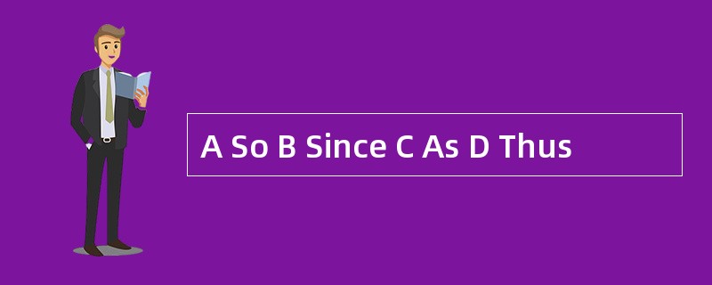 A So B Since C As D Thus