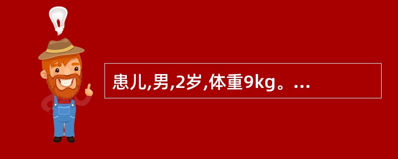 患儿,男,2岁,体重9kg。入托体检时发现心脏杂音前来就诊,曾患肺炎3次,有喂养