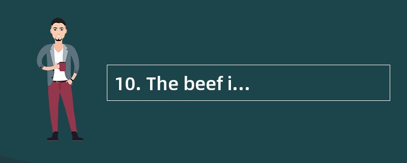 10. The beef is __________dear. Let£­s n