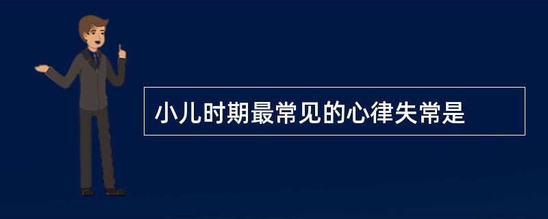 小儿时期最常见的心律失常是