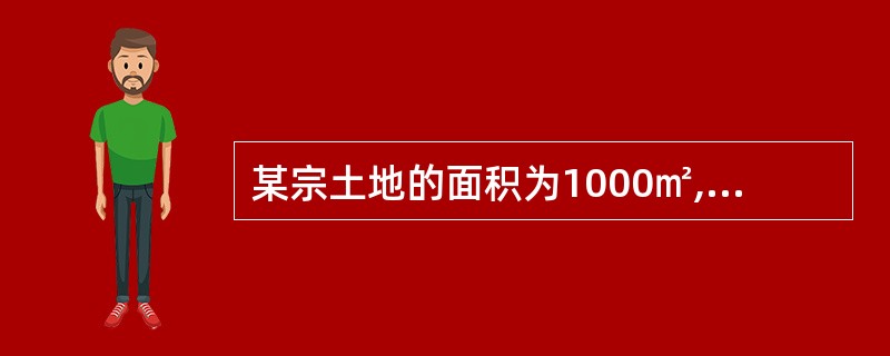 某宗土地的面积为1000㎡,其上建筑物的建筑面积为5000㎡,建筑物的基底面积为