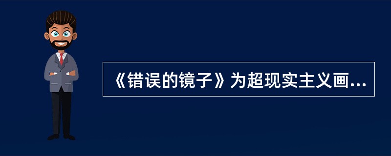 《错误的镜子》为超现实主义画家( )的作品